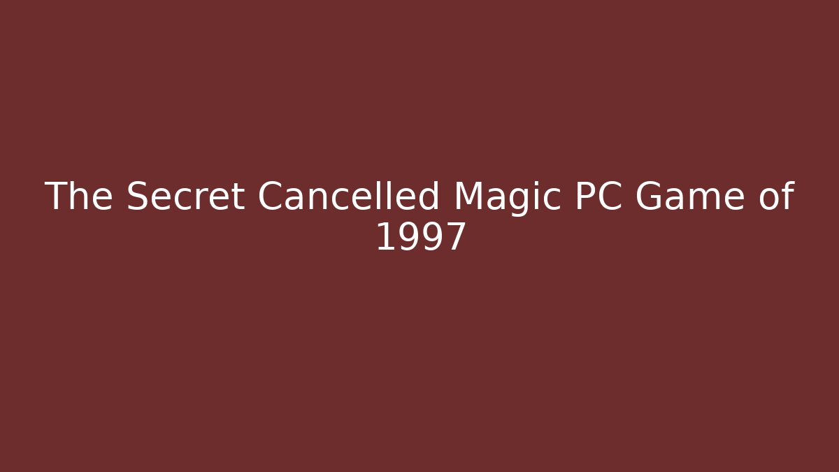The Secret Cancelled Magic PC Game of 1997