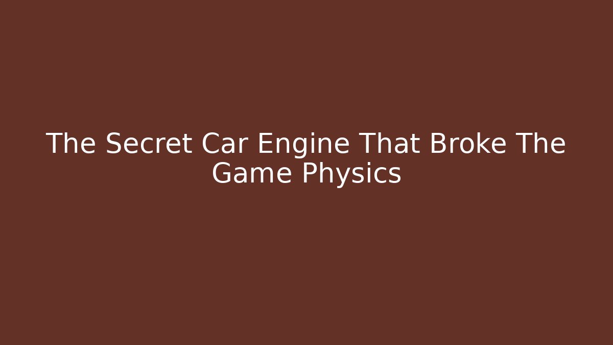 The Secret Car Engine That Broke The Game Physics - Critter Realm