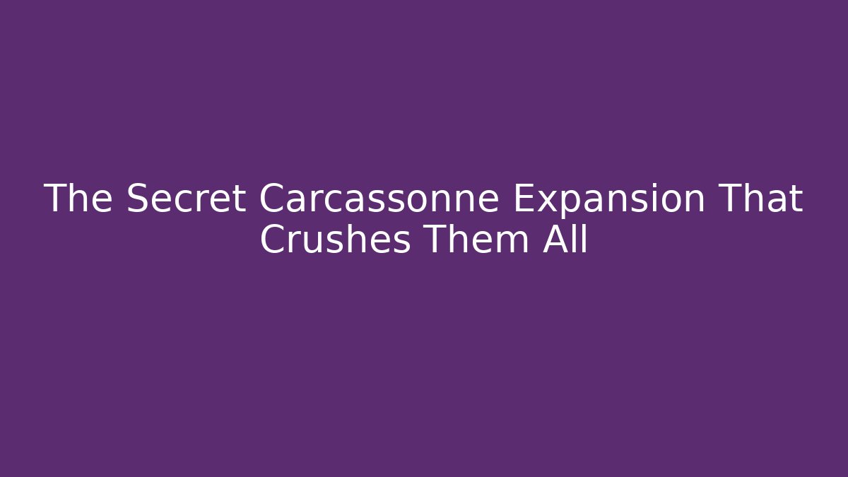 The Secret Carcassonne Expansion That Crushes Them All