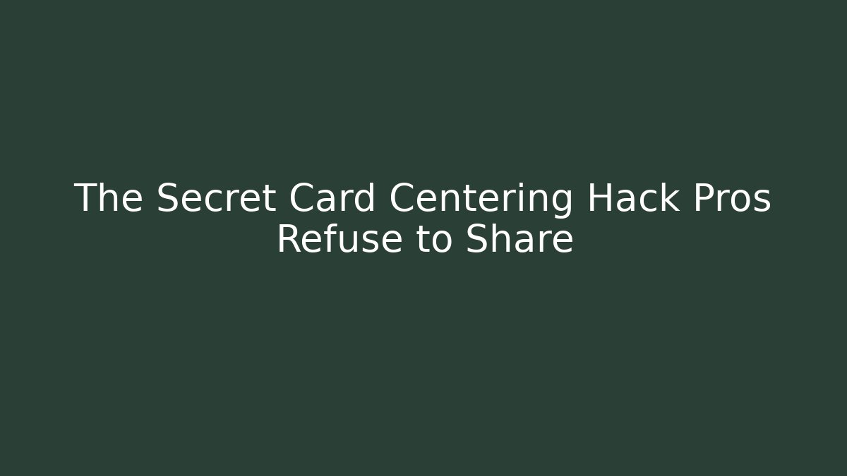 The Secret Card Centering Hack Pros Refuse to Share - Critter Realm