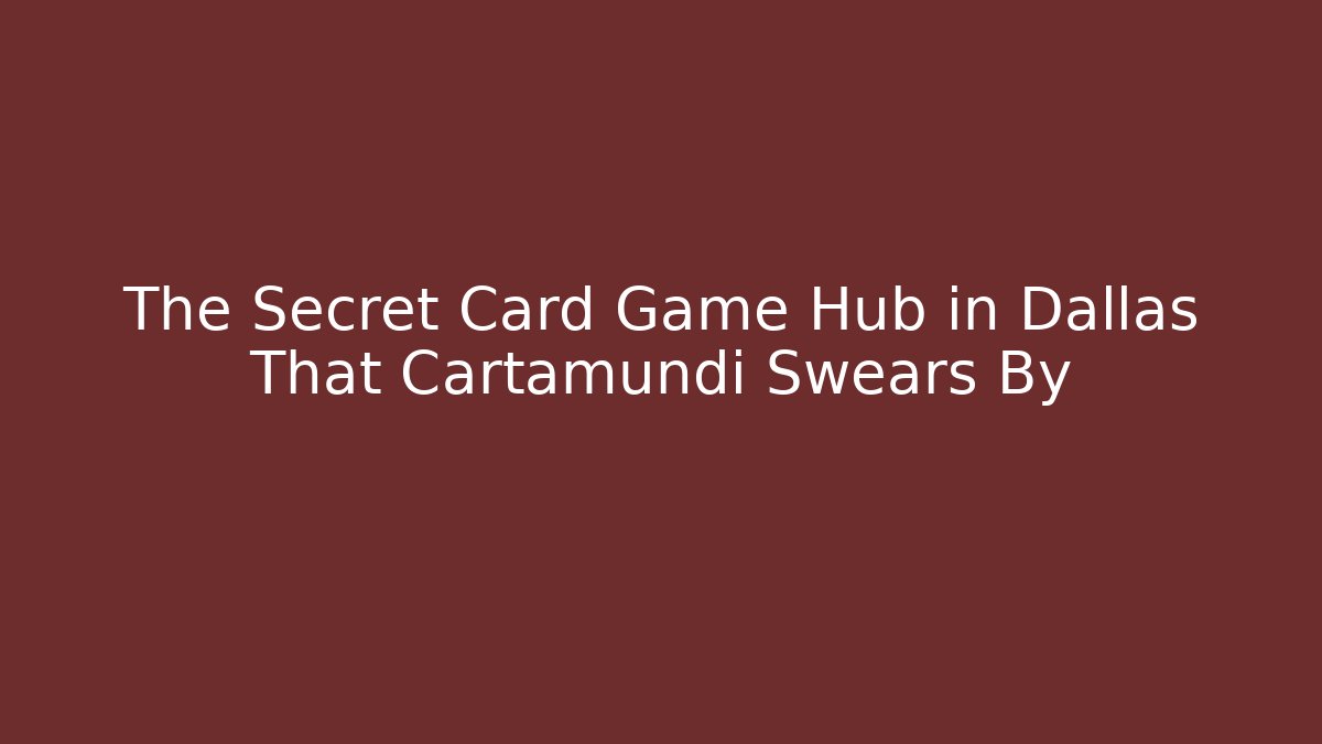 The Secret Card Game Hub in Dallas That Cartamundi Swears By