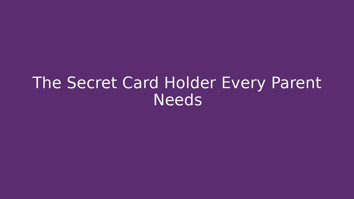 The Secret Card Holder Every Parent Needs