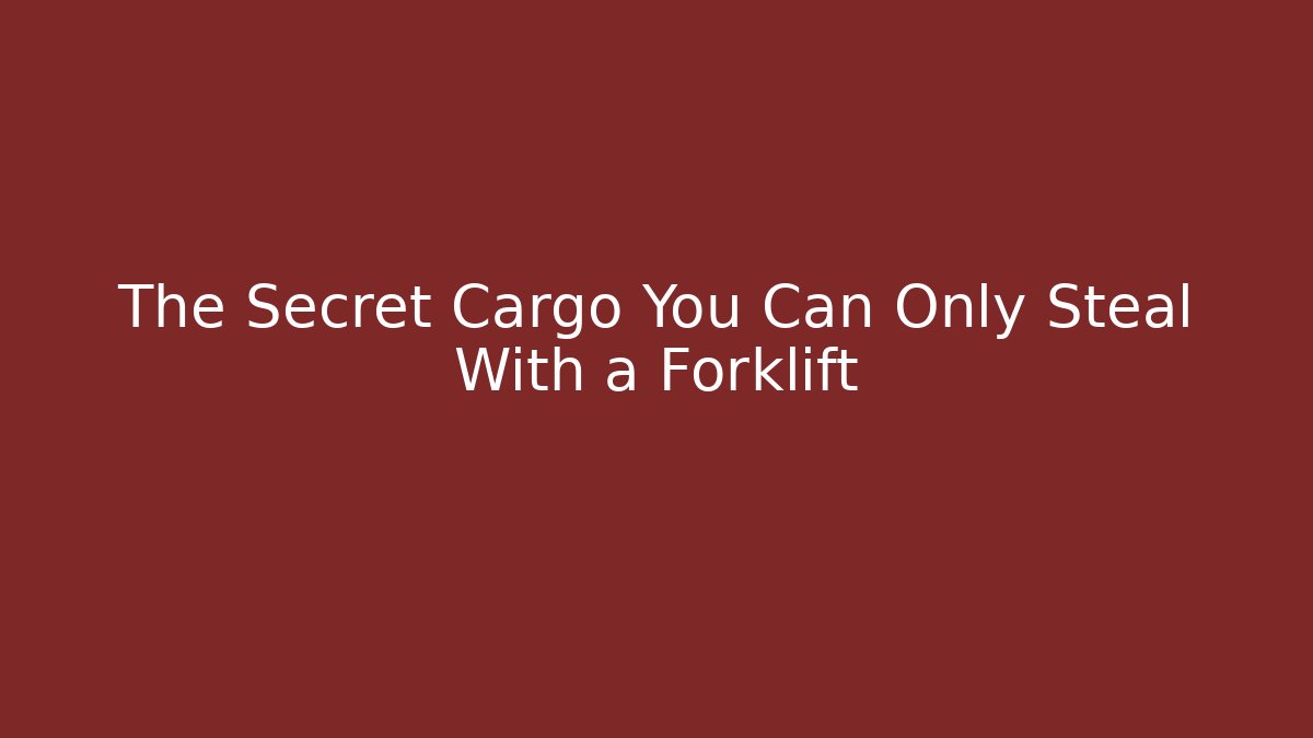 The Secret Cargo You Can Only Steal With a Forklift