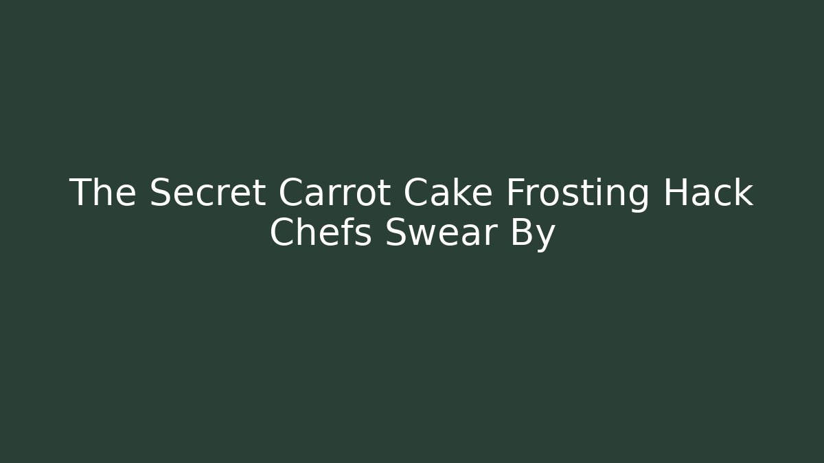The Secret Carrot Cake Frosting Hack Chefs Swear By