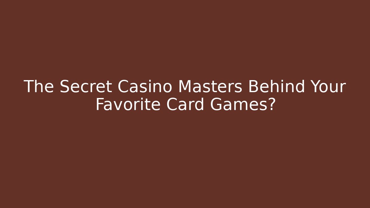 The Secret Casino Masters Behind Your Favorite Card Games?