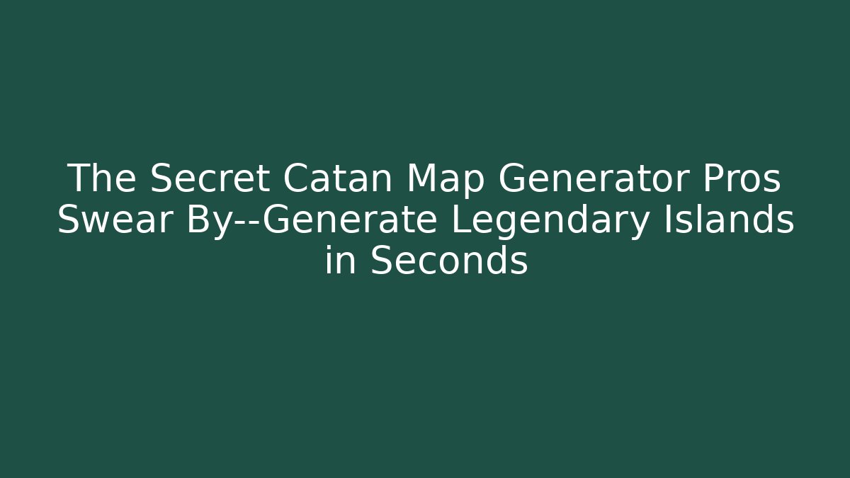 The Secret Catan Map Generator Pros Swear By—Generate Legendary Islands in Seconds