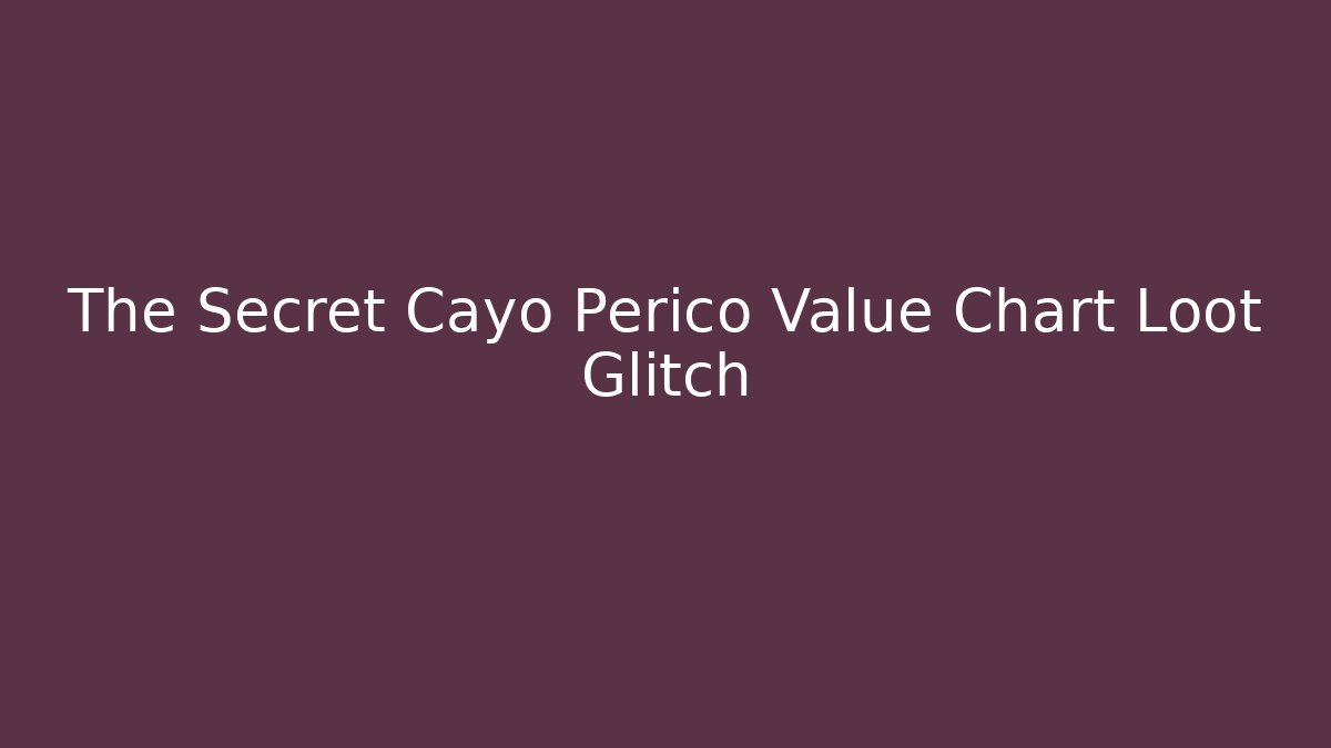 The Secret Cayo Perico Value Chart Loot Glitch