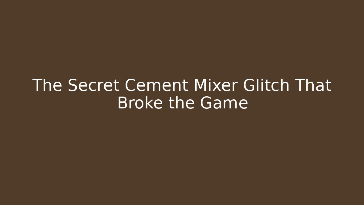 The Secret Cement Mixer Glitch That Broke the Game