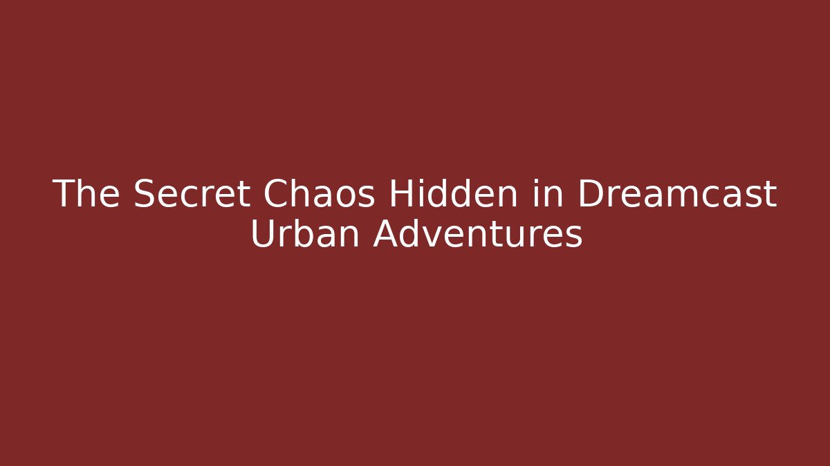 The Secret Chaos Hidden in Dreamcast Urban Adventures