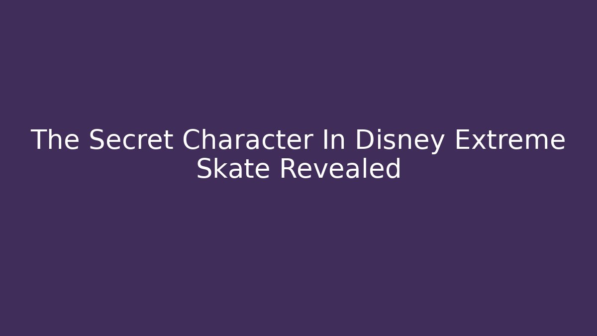 The Secret Character In Disney Extreme Skate Revealed