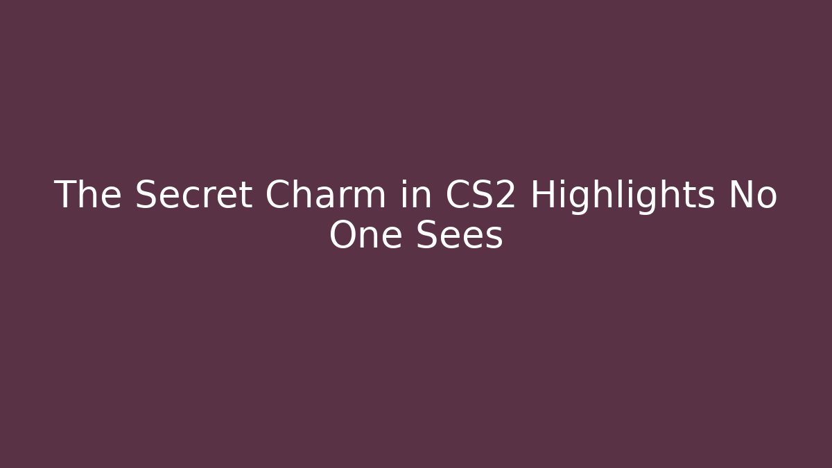 The Secret Charm in CS2 Highlights No One Sees