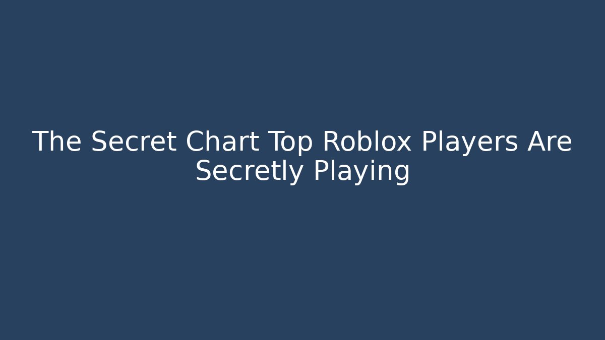 The Secret Chart Top Roblox Players Are Secretly Playing