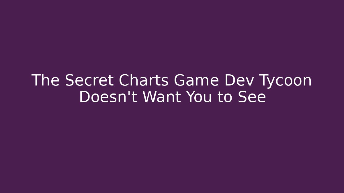 The Secret Charts Game Dev Tycoon Doesn't Want You to See