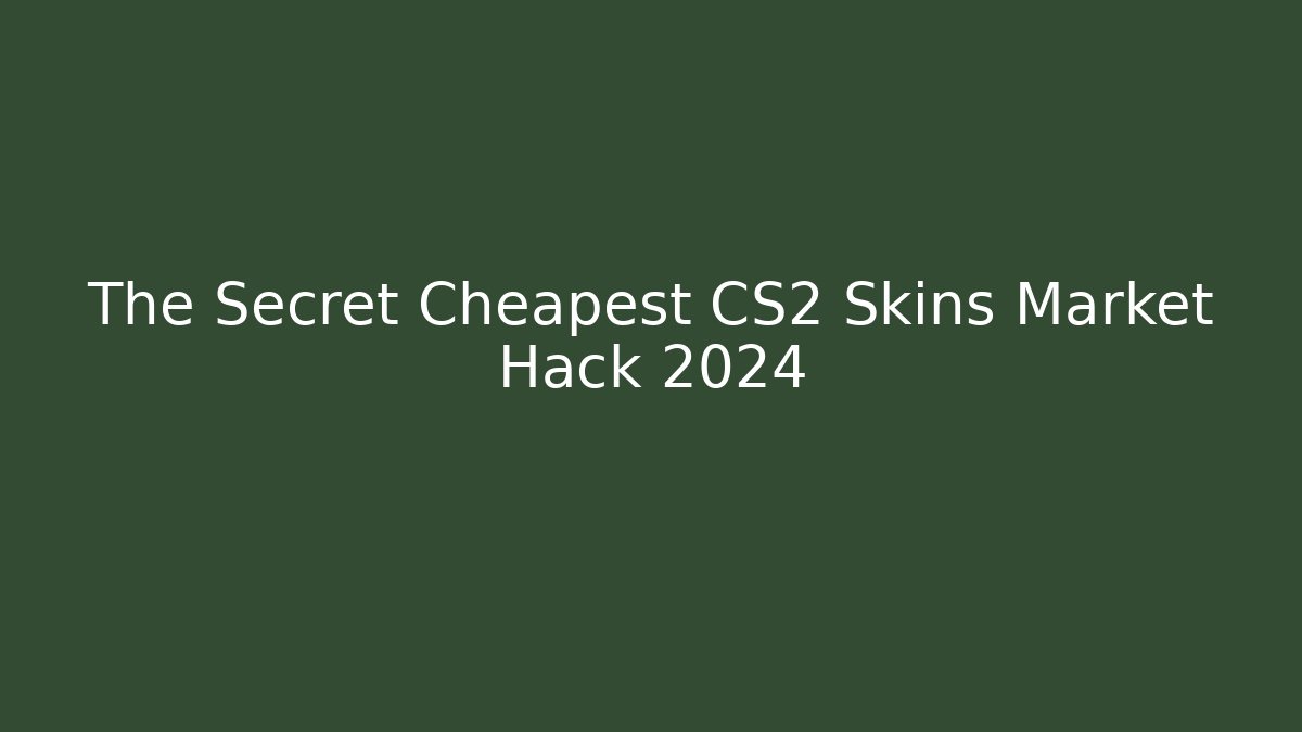 The Secret Cheapest CS2 Skins Market Hack 2024
