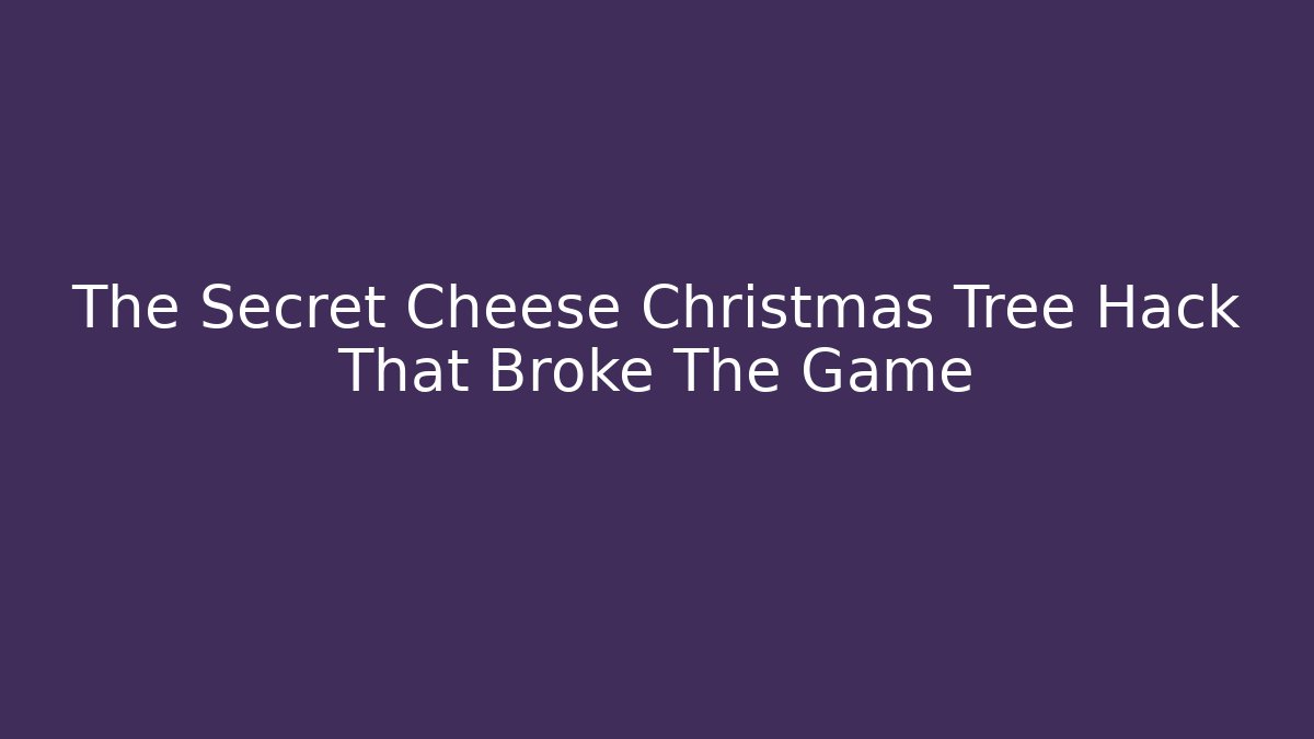 The Secret Cheese Christmas Tree Hack That Broke The Game
