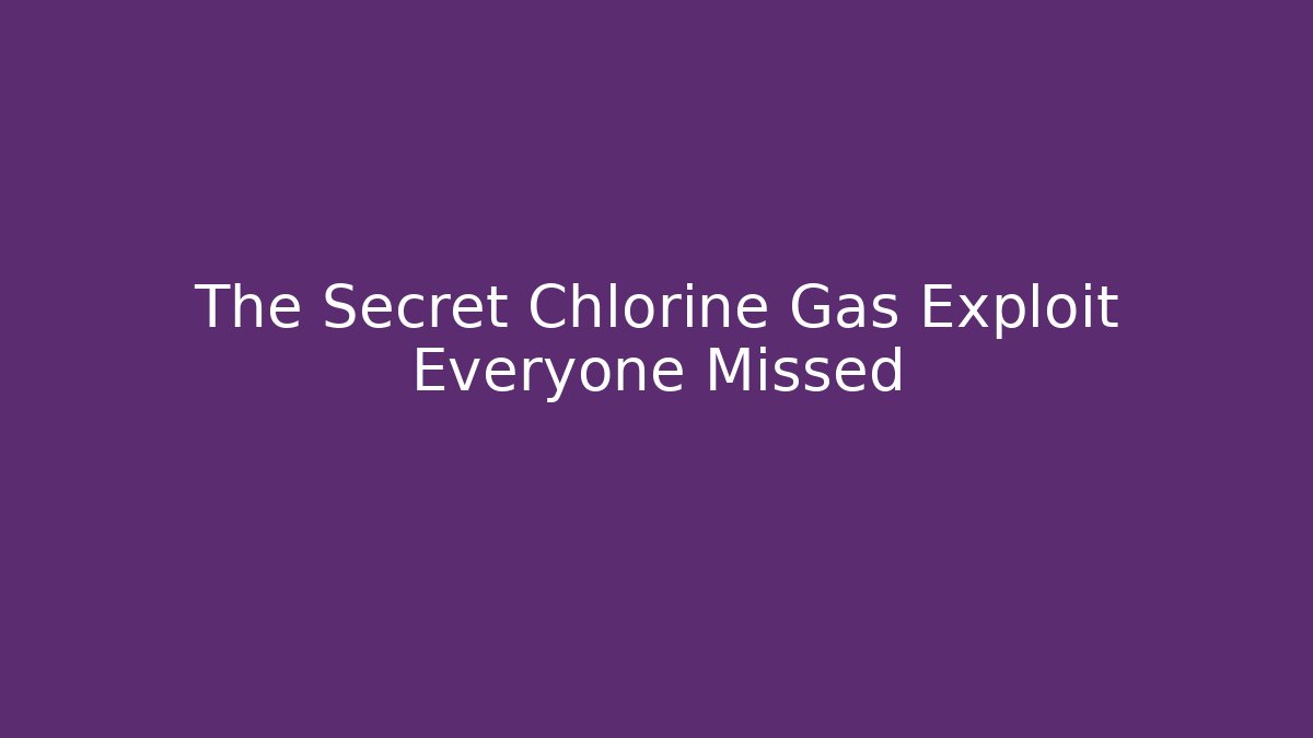 The Secret Chlorine Gas Exploit Everyone Missed