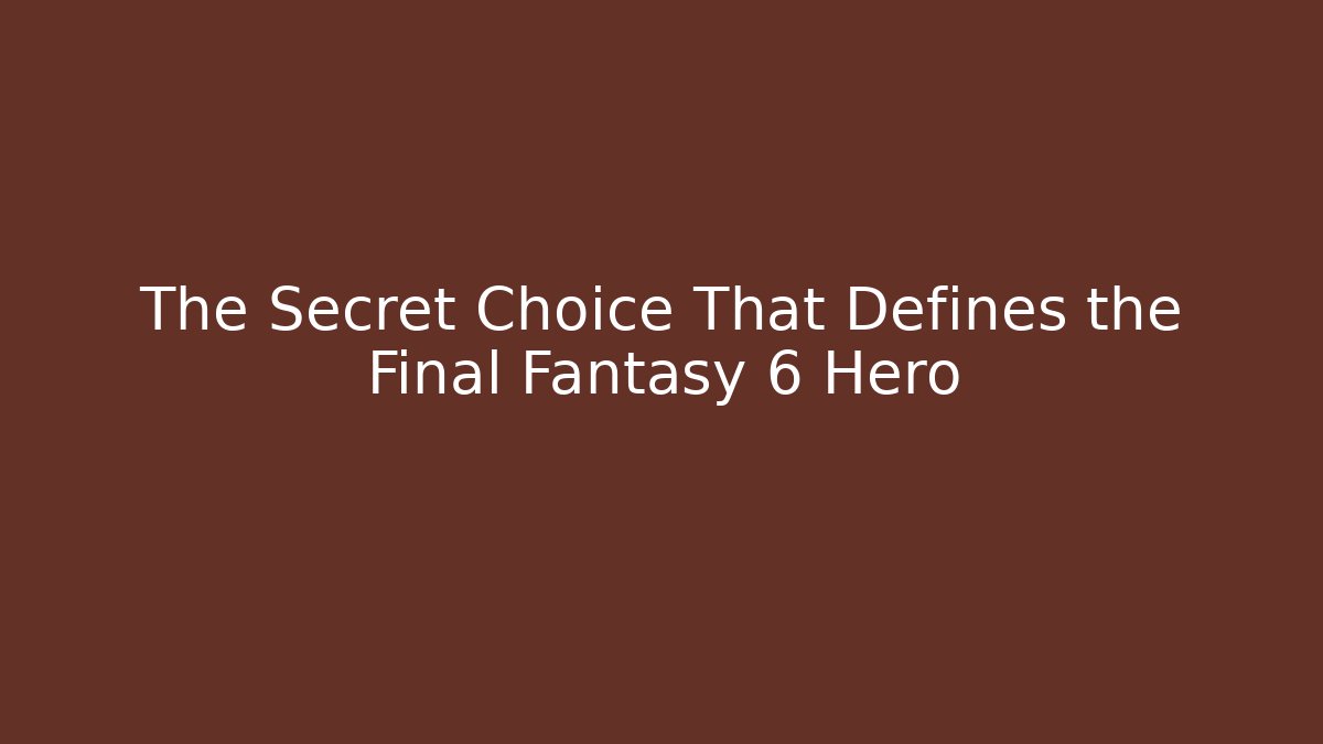 The Secret Choice That Defines the Final Fantasy 6 Hero