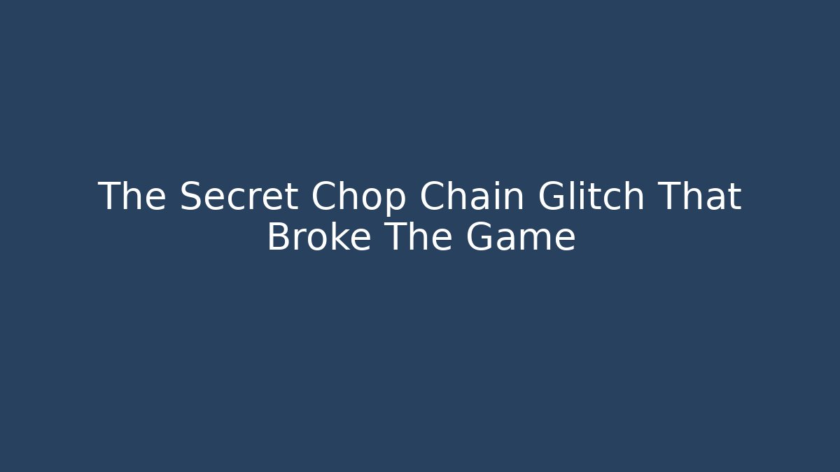 The Secret Chop Chain Glitch That Broke The Game