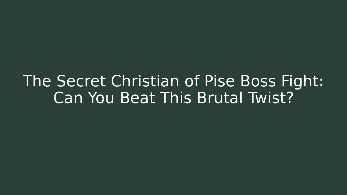 The Secret Christian of Pise Boss Fight: Can You Beat This Brutal Twist?