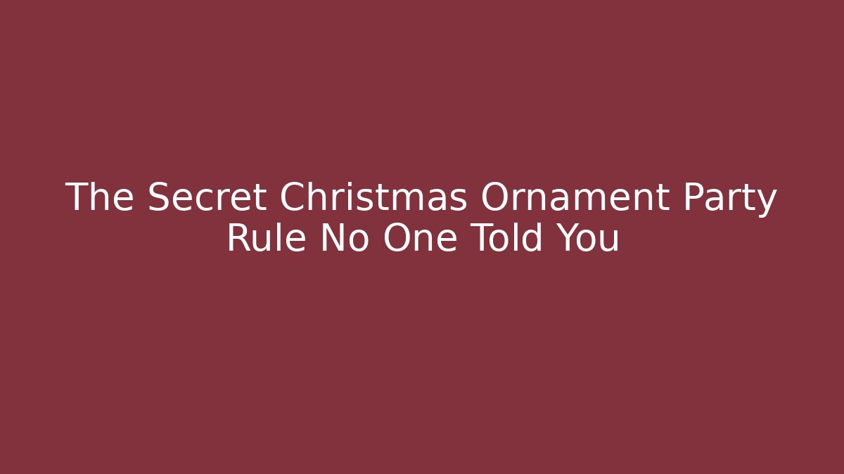 The Secret Christmas Ornament Party Rule No One Told You