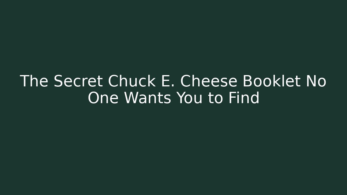 The Secret Chuck E. Cheese Booklet No One Wants You to Find