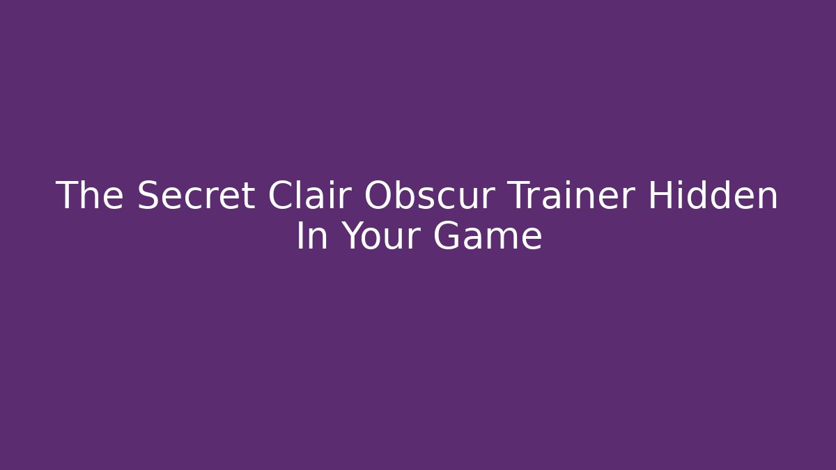 The Secret Clair Obscur Trainer Hidden In Your Game