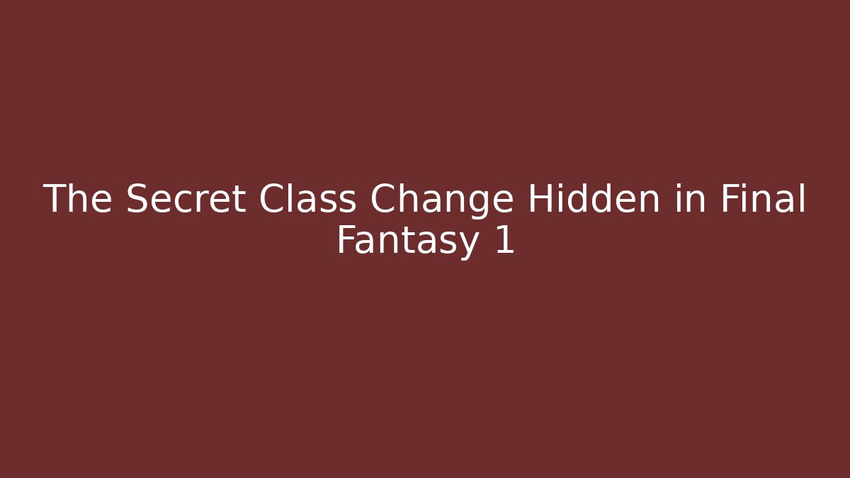 The Secret Class Change Hidden in Final Fantasy 1