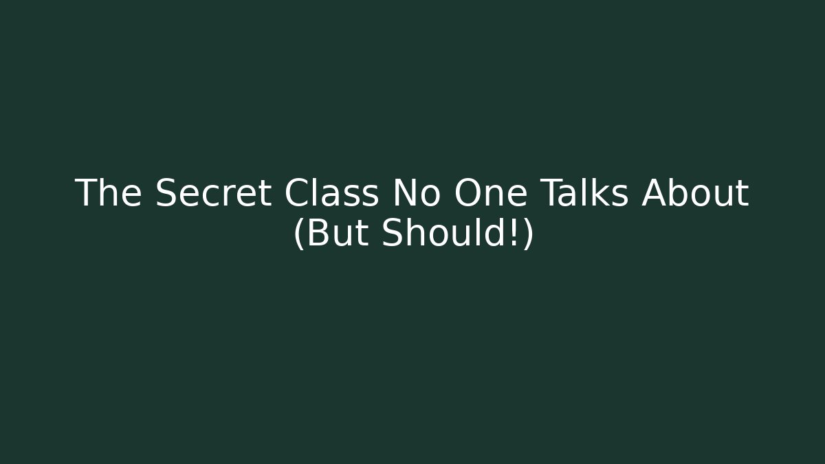 The Secret Class No One Talks About (But Should!)