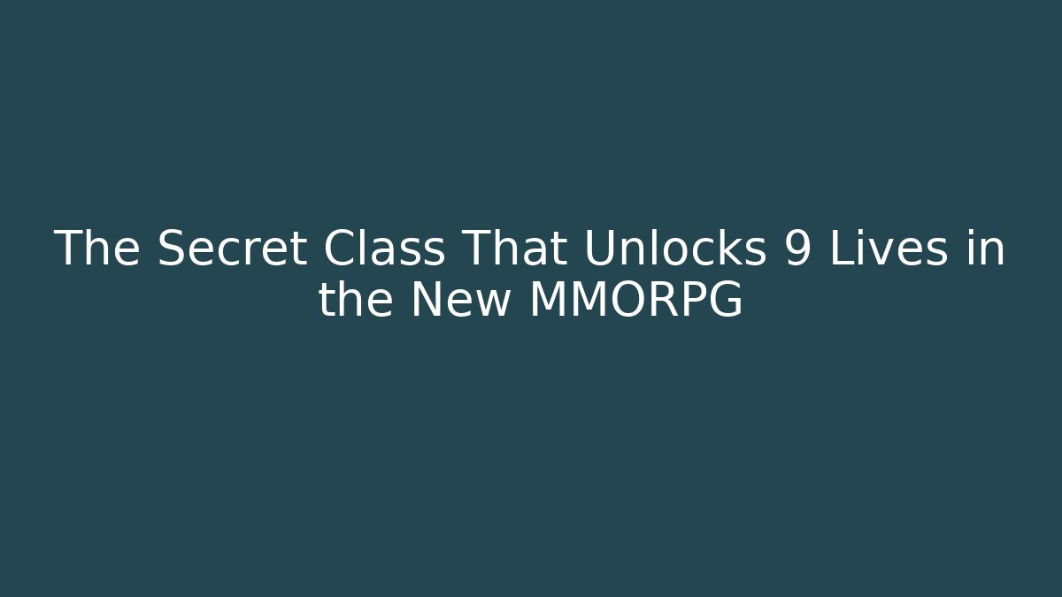 The Secret Class That Unlocks 9 Lives in the New MMORPG
