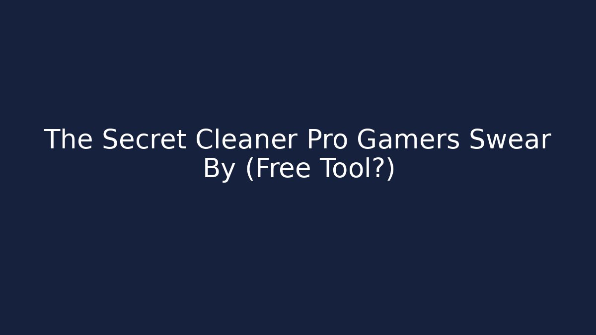 The Secret Cleaner Pro Gamers Swear By (Free Tool?)