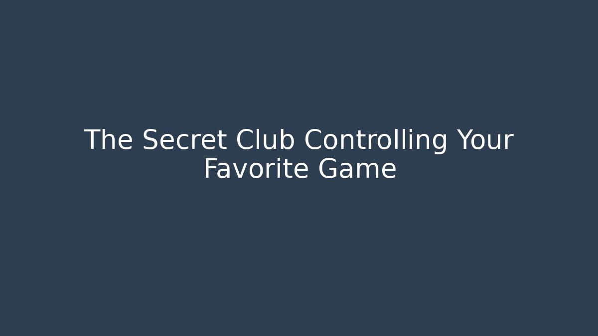 The Secret Club Controlling Your Favorite Game