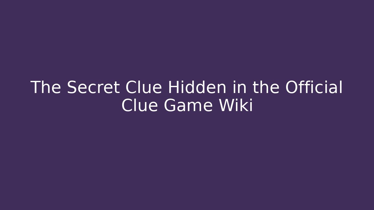 The Secret Clue Hidden in the Official Clue Game Wiki