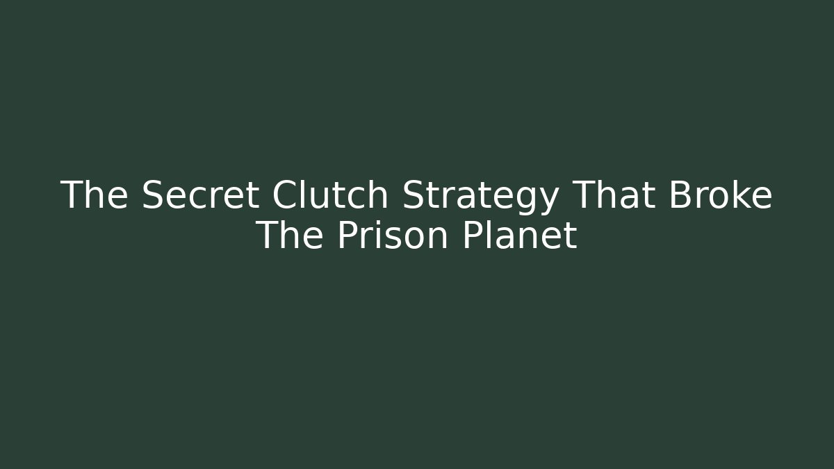 The Secret Clutch Strategy That Broke The Prison Planet