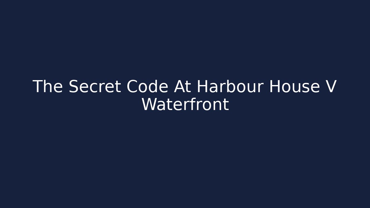 The Secret Code At Harbour House V Waterfront