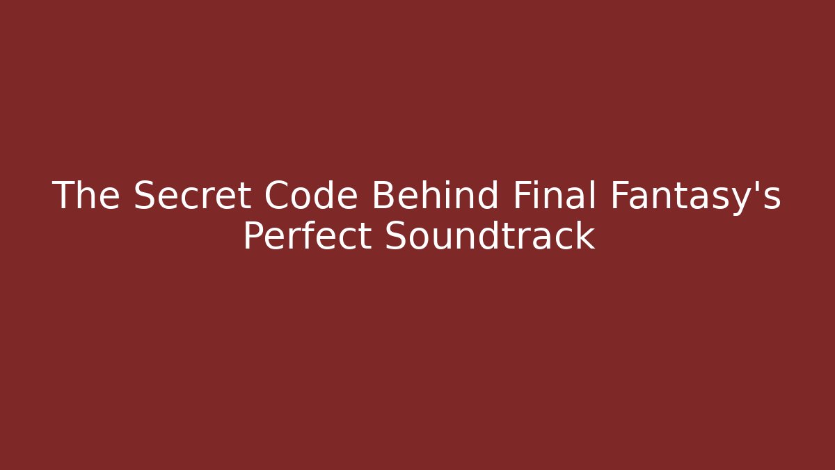 The Secret Code Behind Final Fantasy's Perfect Soundtrack