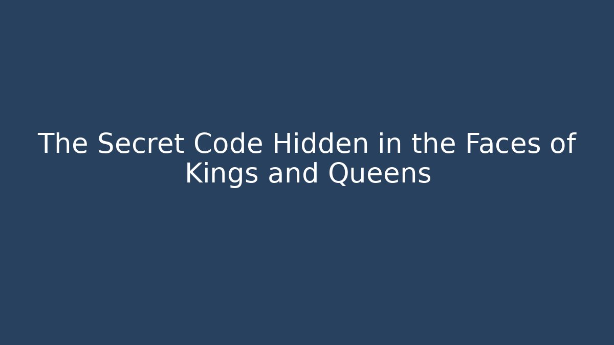 The Secret Code Hidden in the Faces of Kings and Queens