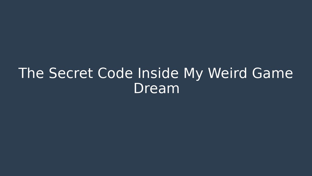 The Secret Code Inside My Weird Game Dream