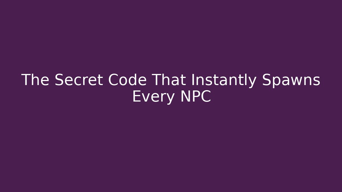 The Secret Code That Instantly Spawns Every NPC