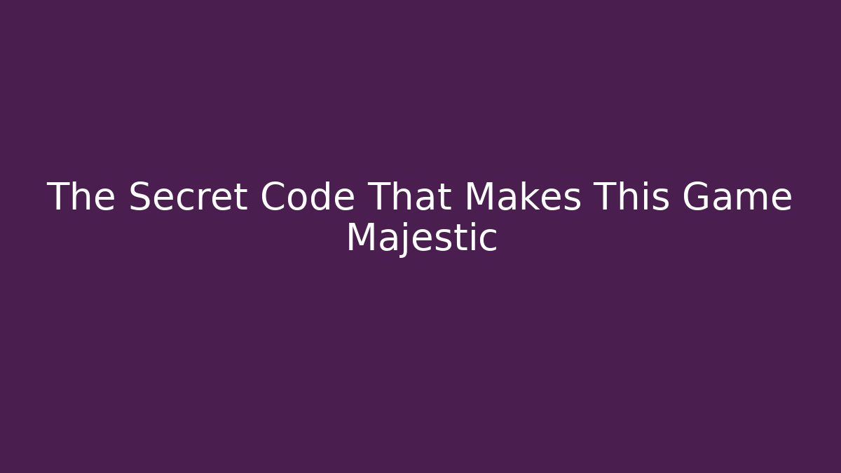 The Secret Code That Makes This Game Majestic