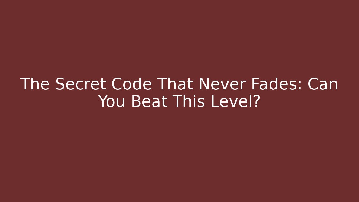 The Secret Code That Never Fades: Can You Beat This Level?