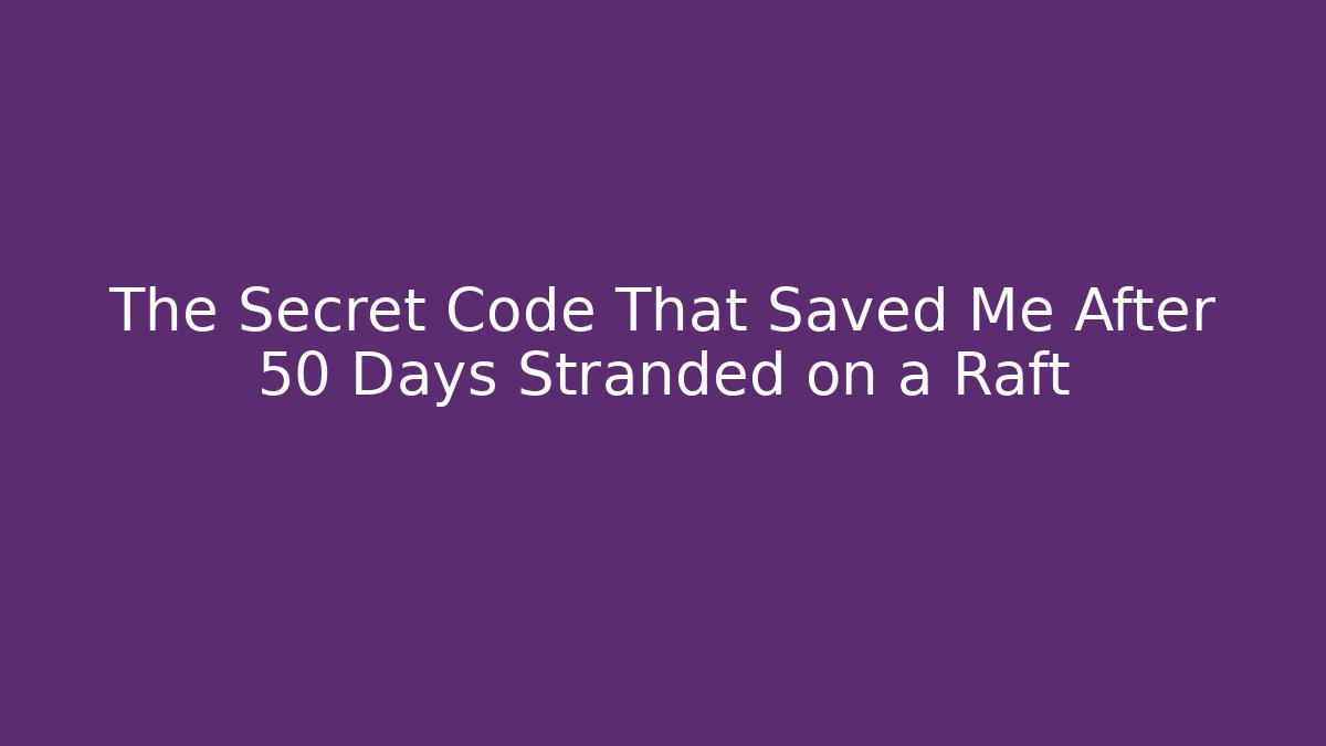 The Secret Code That Saved Me After 50 Days Stranded on a Raft - Critter Realm