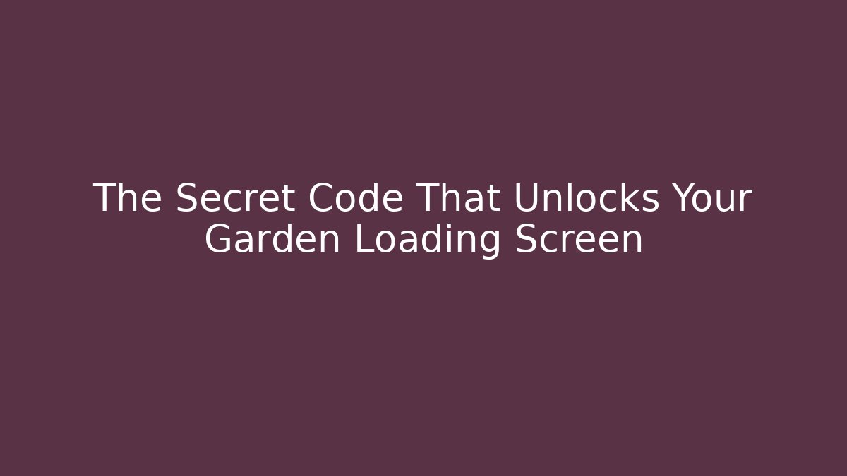 The Secret Code That Unlocks Your Garden Loading Screen