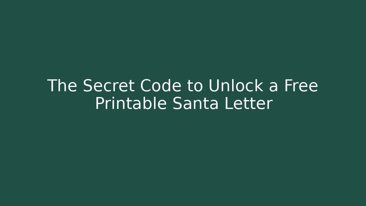 The Secret Code to Unlock a Free Printable Santa Letter
