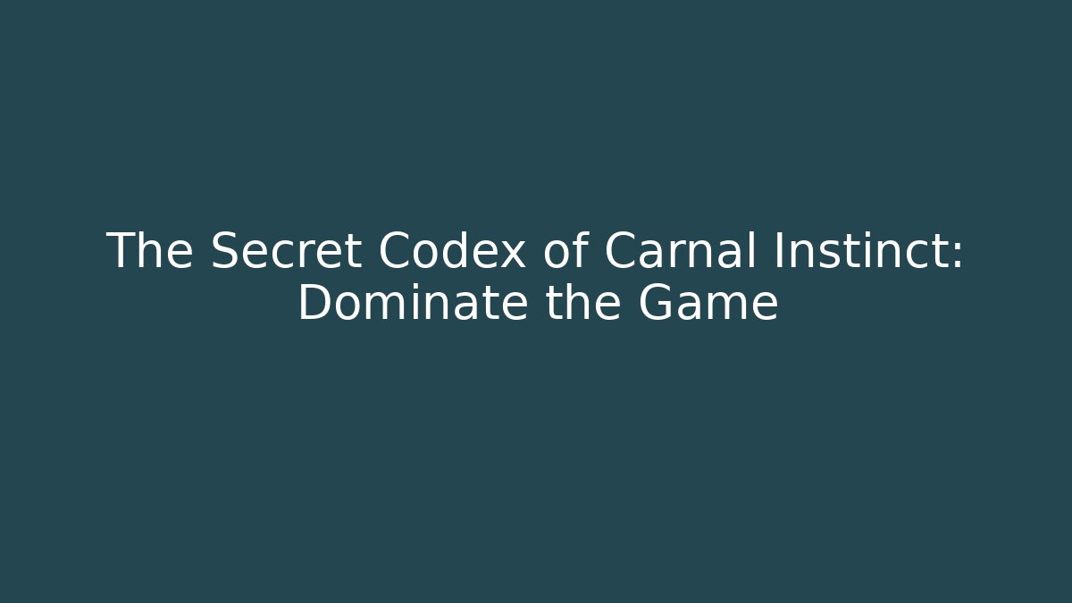The Secret Codex of Carnal Instinct: Dominate the Game