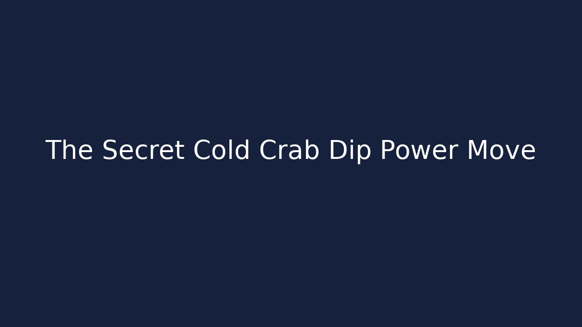The Secret Cold Crab Dip Power Move
