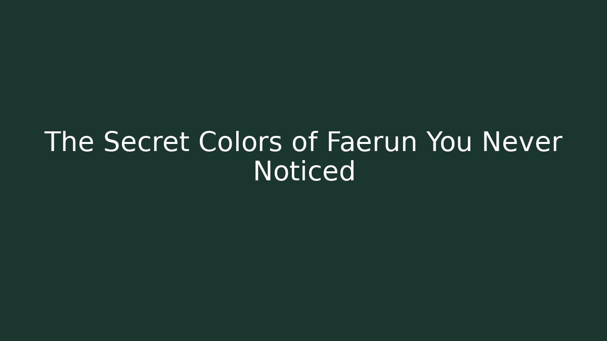 The Secret Colors of Faerûn You Never Noticed