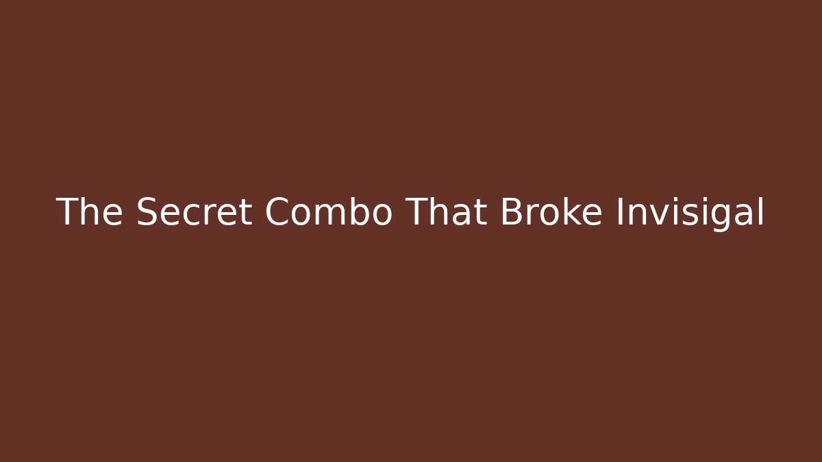 The Secret Combo That Broke Invisigal