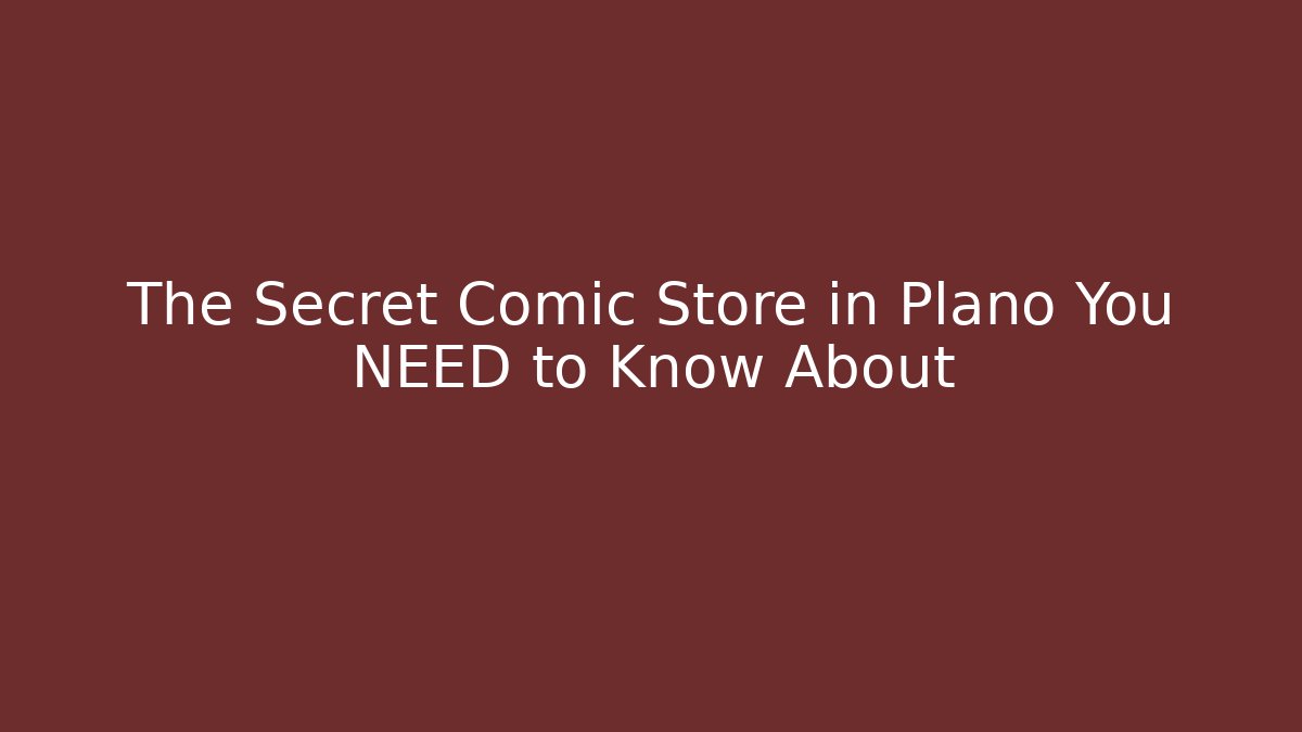 The Secret Comic Store in Plano You NEED to Know About