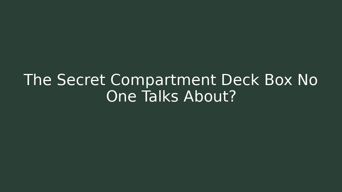 The Secret Compartment Deck Box No One Talks About?