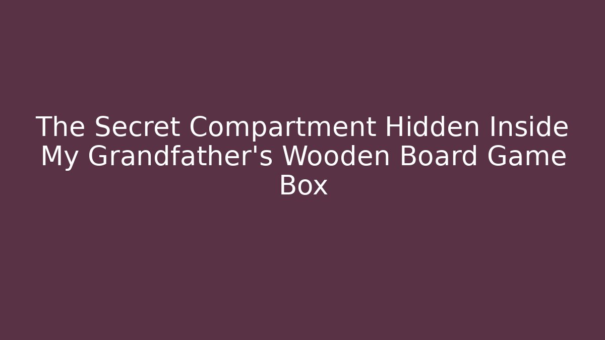 The Secret Compartment Hidden Inside My Grandfather's Wooden Board Game Box
